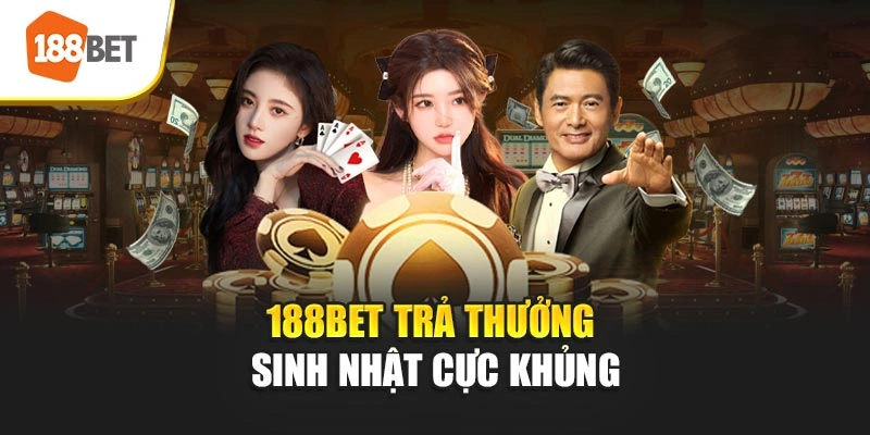 188BET trả thưởng sinh nhật cực khủng