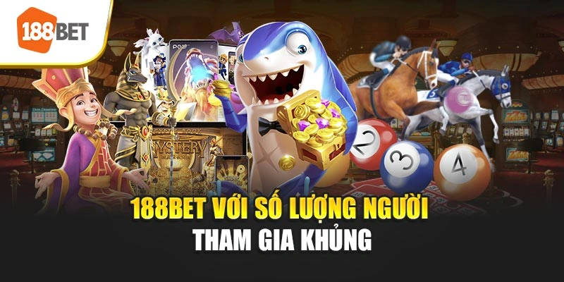 188BET với số lượng người tham gia khủng