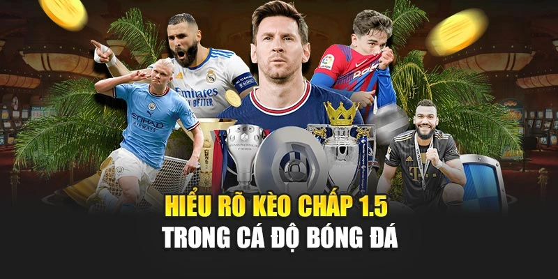 Hiểu rõ kèo chấp 1.5 trong cá độ bóng đá