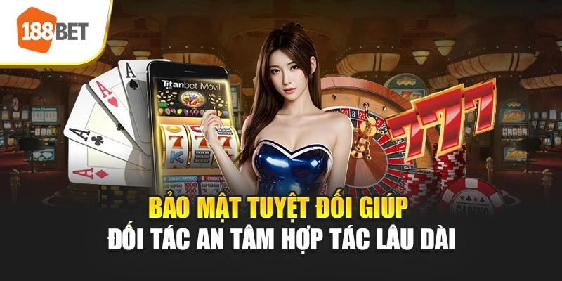 Bảo mật tuyệt đối giúp đối tác an tâm hợp tác lâu dài