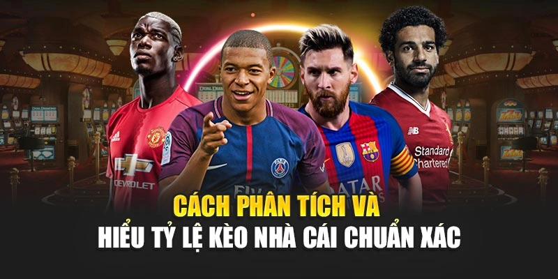 Cách phân tích và hiểu tỷ lệ kèo nhà cái chuẩn xác