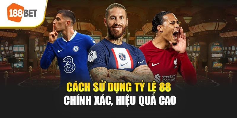 Cách sử dụng tỷ lệ 88 chính xác, hiệu quả cao
