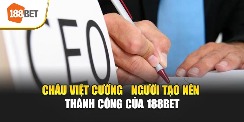 Châu Việt Cường - Người tạo nên thành công của 188BET