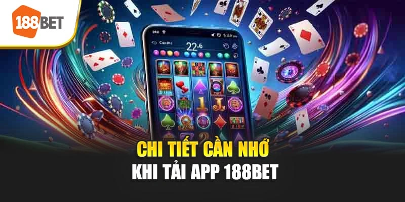Chi tiết cần nhớ khi tải App 188BET