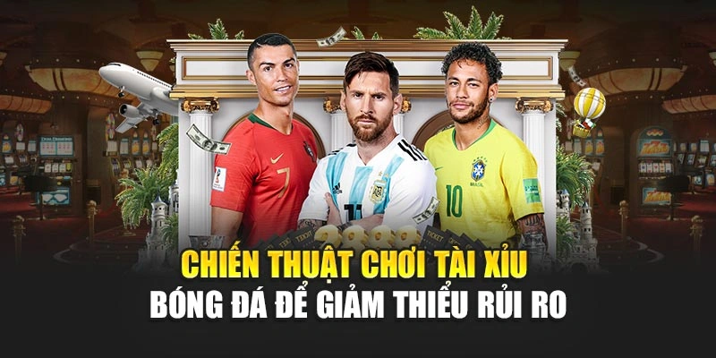 Chiến thuật chơi tài xỉu bóng đá để giảm thiểu rủi ro