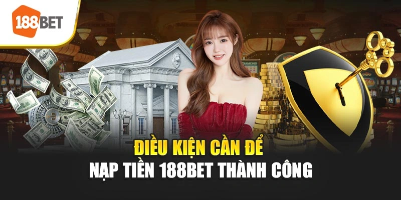 Điều kiện cần để nạp tiền 188BET thành công