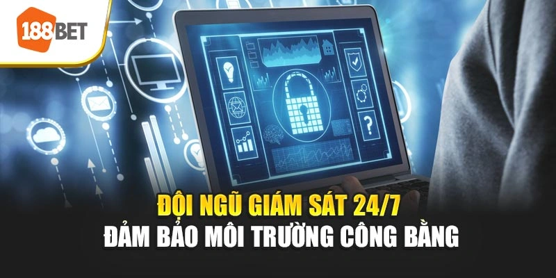 Đội ngũ giám sát 24/7 đảm bảo môi trường công bằng