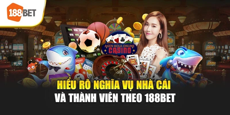 Hiểu rõ nghĩa vụ nhà cái và thành viên theo 188BET