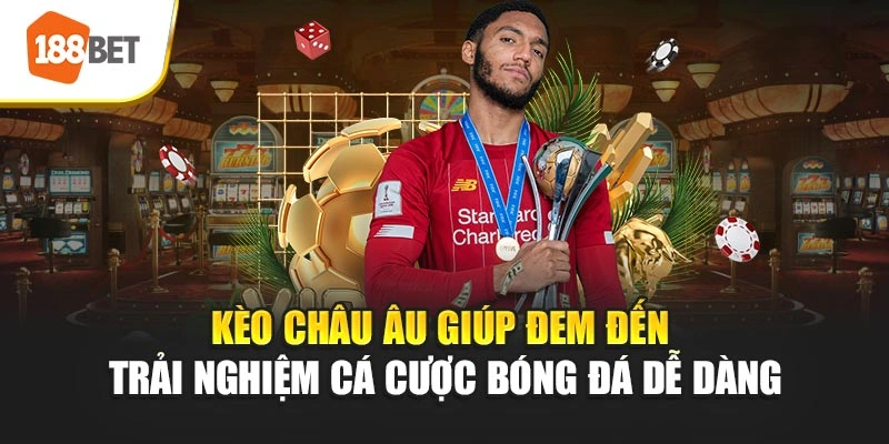 Kèo Châu Âu giúp đem đến trải nghiệm cá cược bóng đá dễ dàng