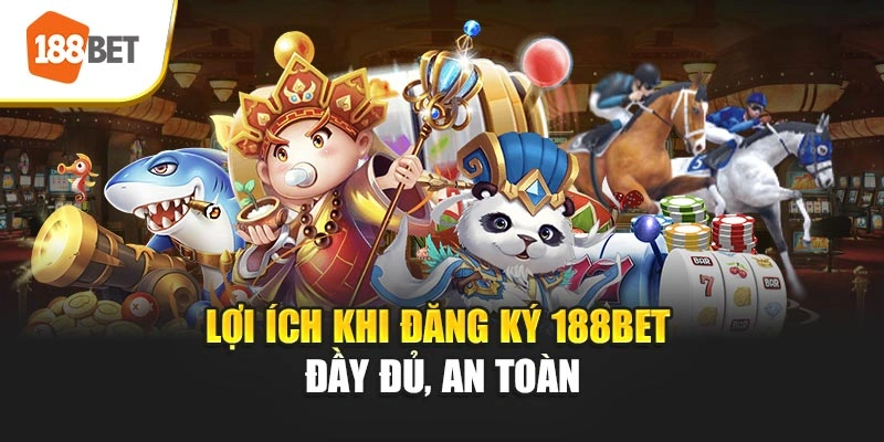 Lợi ích khi đăng ký 188BET đầy đủ, an toàn