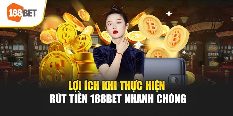 Lợi ích khi thực hiện rút tiền 188BET nhanh chóng