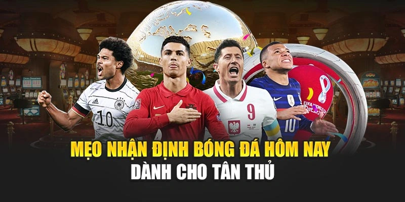 Mẹo nhận định bóng đá hôm nay dành cho tân thủ