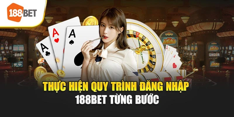 Thực hiện quy trình đăng nhập 188BET từng bước