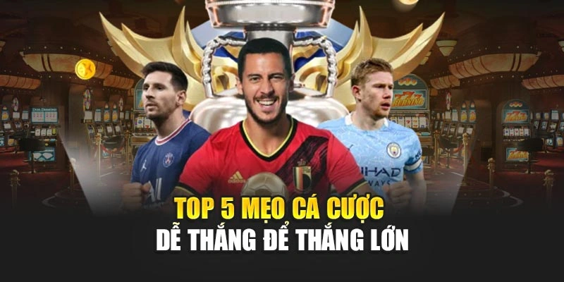 Top 5 mẹo cá cược dễ thắng để thắng lớn