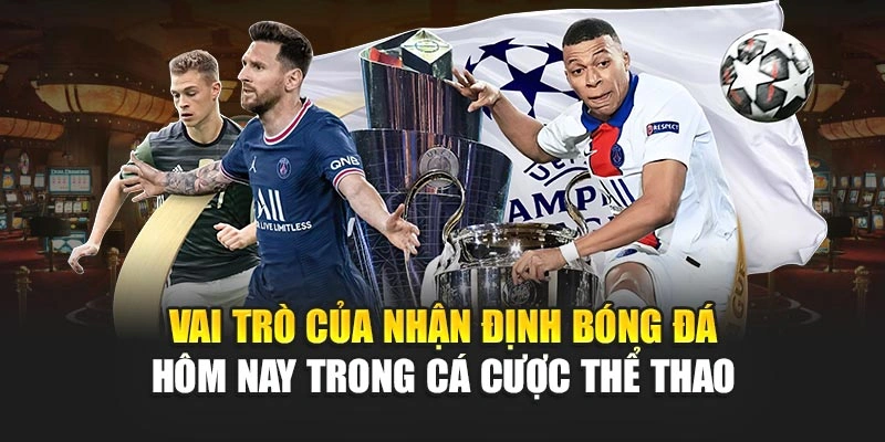 Vai trò của nhận định bóng đá hôm nay trong cá cược thể thao
